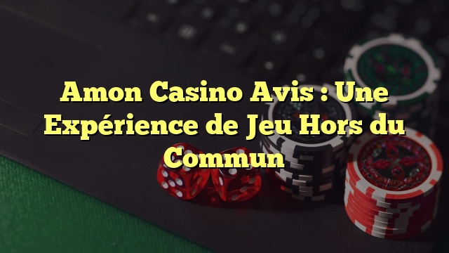 Amon Casino Avis : Une Expérience de Jeu Hors du Commun