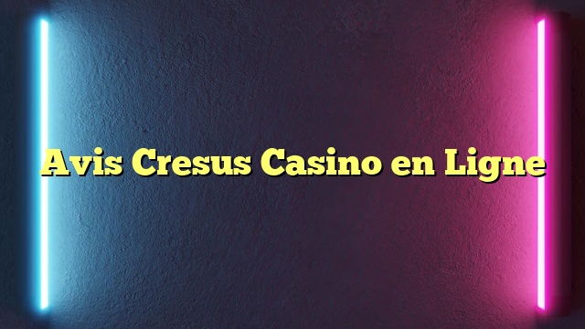 Avis Cresus Casino en Ligne