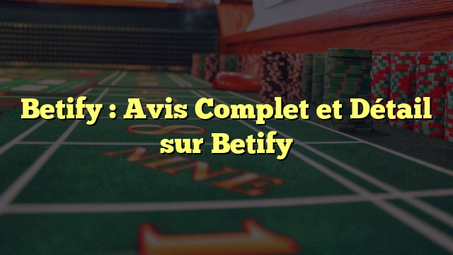Betify : Avis Complet et Détail sur Betify
