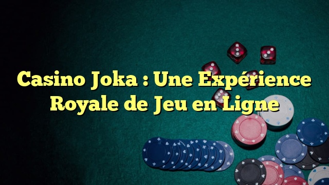 Casino Joka : Une Expérience Royale de Jeu en Ligne