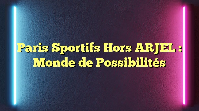 Paris Sportifs Hors ARJEL : Monde de Possibilités